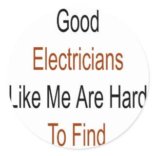 Good Electricians Like Me Are Hard To Find Classic Round Sticker