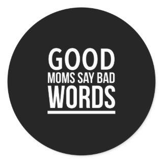 Good moms say bad words funny mothers day quotes w classic round sticker