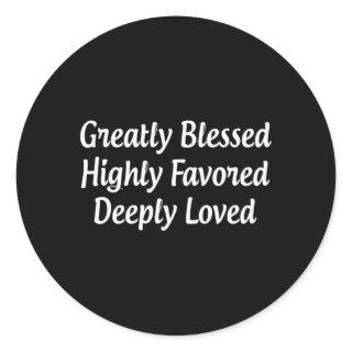 Greatly Blessed Highly Favored Deeply Loved Classic Round Sticker
