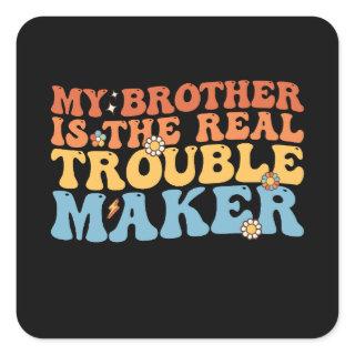 Groovy My Brother Is The Real Trouble Maker Square Sticker