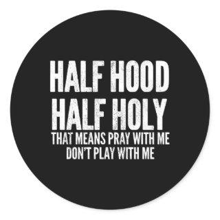 Half Hood Half Holy T Means Pray With Me Classic Round Sticker
