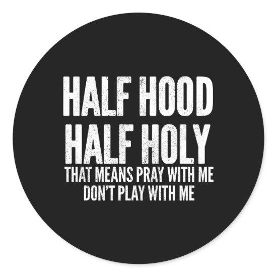 Half Hood Half Holy T Means Pray With Me Classic Round Sticker