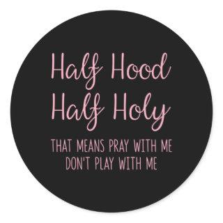 Half Hood Half Holy T Means Pray With Me Classic Round Sticker
