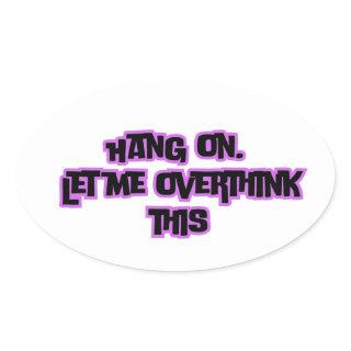 Hang on. Let me overthink this Oval Sticker