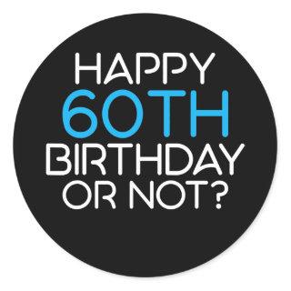 Happy 60th Birthday or not Family Father Classic Round Sticker