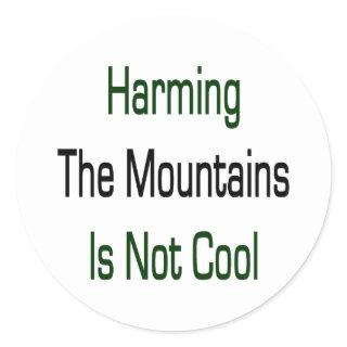 Harming The Mountains Is Not Cool Classic Round Sticker