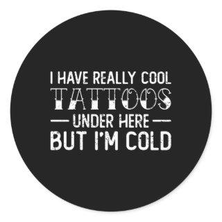 Have Really Tattoos Under Here But Im Cold Classic Round Sticker