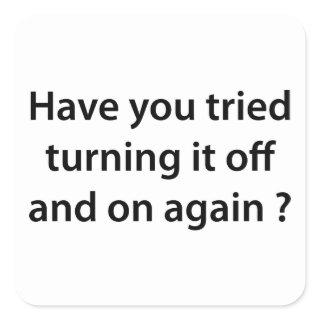 Have You Tried Turning It On And Off Again? Square Sticker