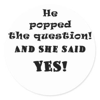 He Popped the Question and She said Yes Classic Round Sticker