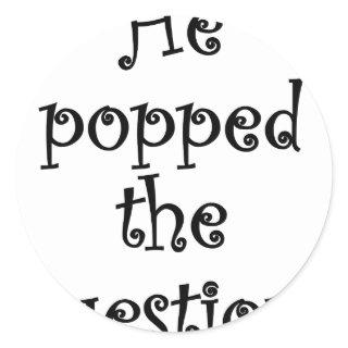 He Popped the Question! Classic Round Sticker