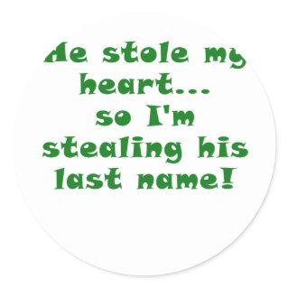 He Stole My Heart So I'm Stealing His Last Name Classic Round Sticker