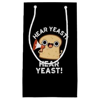 Hear Yeast Hear Yeast Funny Bread Pun Dark BG Small Gift Bag