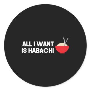 Hibachi For Hibachi Fan All I Want Is Habachi Classic Round Sticker