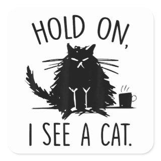 Hold On I See A Cat, Funny Cat Lovers Sarcastic Sa Square Sticker