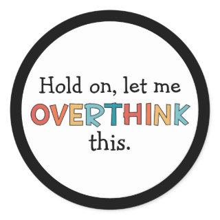 Hold On Let Me Overthink This Funny Retro Classic Round Sticker