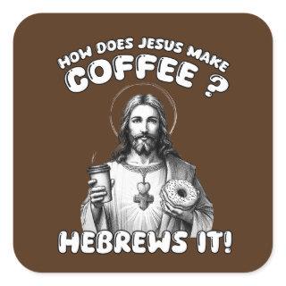 How does Jesus make coffee? Hebrews it Square Sticker