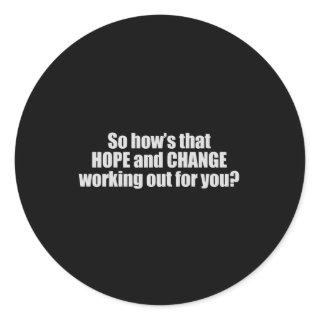 Hows that hope and change working out for you T-sh Classic Round Sticker