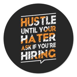 Hustle until your hater ask if you're hiring classic round sticker