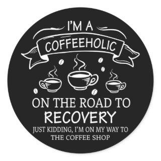 I Am A Coffeeholic On The Road To Recovery Men Classic Round Sticker