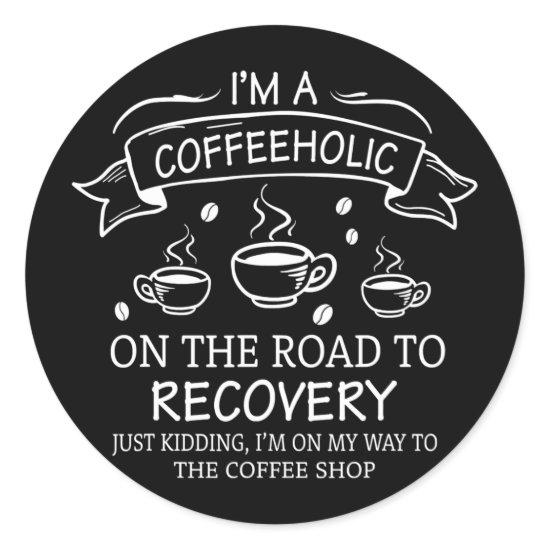 I Am A Coffeeholic On The Road To Recovery Men Classic Round Sticker