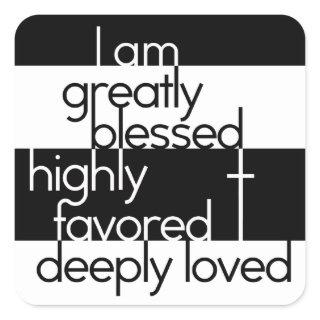 I am greatly blessed, highly favored, deeply loved square sticker