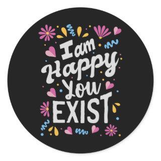 I am happy you exist classic round sticker