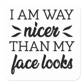 I Am Way Nicer Than My Face Looks Square Sticker