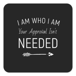 I Am Who I Am Your Approval Isn't Needed Square Sticker