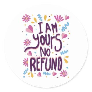 I am Yours No Refund Classic Round Sticker