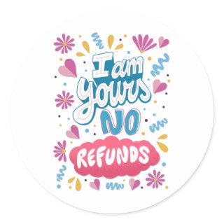 I am Yours, No Refunds Classic Round Sticker