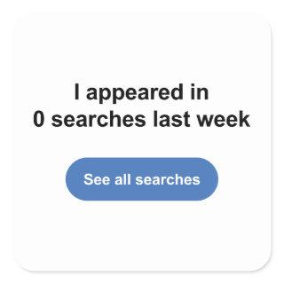 I Appeared In 0 Searches Last Week Square Sticker