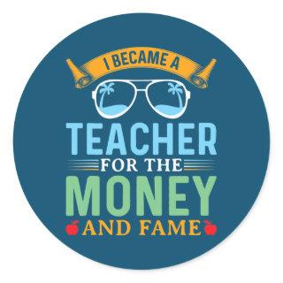 I Became A Teacher For The Money And Fame Funny Classic Round Sticker