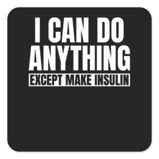 I Can Do Anything Except Make Insulin Square Sticker