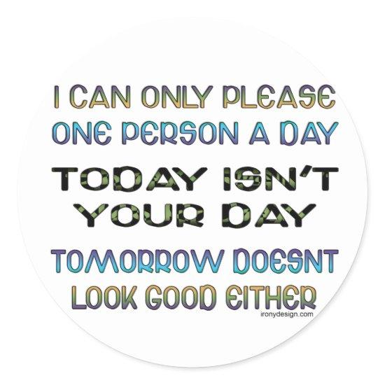 I Can Only Please One Person A Day Humor Classic Round Sticker