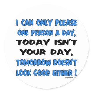 I Can Only Please One Person A Day Humor Classic Round Sticker