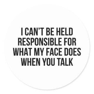 I Can’t Be Held Responsible For What My Face Does Classic Round Sticker
