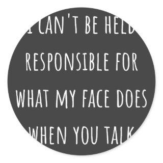 i can't be held responsible for what my face does classic round sticker