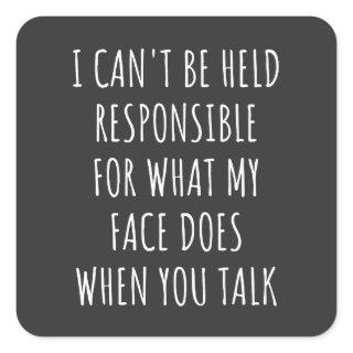 i can't be held responsible for what my face does square sticker