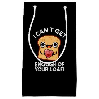 I Can't Get Enough Of Your Loaf Bread Pun Dark BG Small Gift Bag