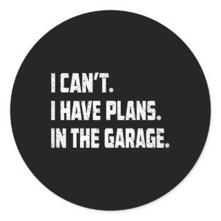 I Cant I Have Plans In The Garage Car Mechanics Fa Classic Round Sticker
