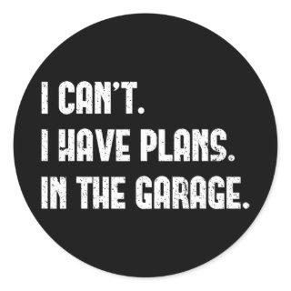 I Cant I Have Plans In The Garage Fathers Day Car  Classic Round Sticker