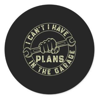 I Cant I Have Plans In The Garage Fathers Day Car  Classic Round Sticker
