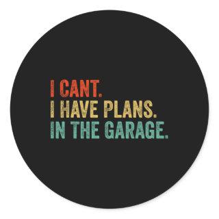 I Cant I Have Plans In The Garage Fathers Day Car  Classic Round Sticker