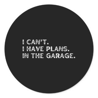 I Cant I Have Plans In The Garage Fathers Day Car  Classic Round Sticker