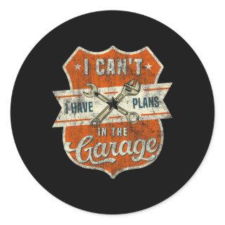 I Cant I Have Plans In The Garage Fathers Day Car  Classic Round Sticker