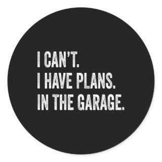 I Cant I Have Plans In The Garage Fathers Day Car  Classic Round Sticker