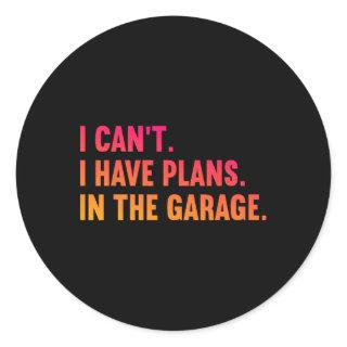 I Cant I Have Plans In The Garage Fathers Day Car  Classic Round Sticker