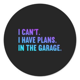 I Cant I Have Plans In The Garage Fathers Day Car  Classic Round Sticker