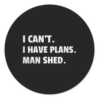 I Cant I Have Plans Man Shed Ckyard Cave Idea Fath Classic Round Sticker