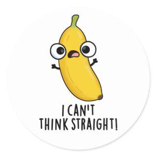 I Can't Think Straight Funny Fruit Banana Pun  Classic Round Sticker